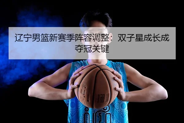 liao-ning-nan-lan-xin-sai-ji-zhen-rong-tiao-zheng-shuang-zi-xing-cheng-zhang-cheng-duo-guan-guan-jian-2-999.jpg