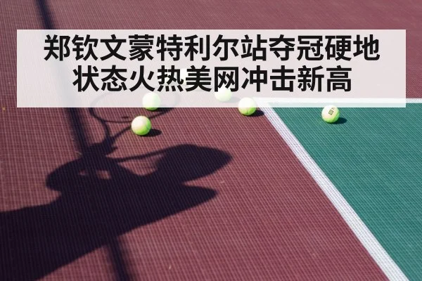 郑钦文蒙特利尔站夺冠硬地状态火热美网冲击新高